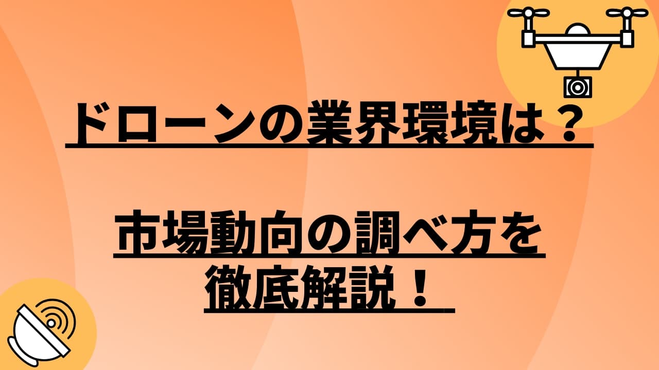 ドローンの業界環境は?市場動向の調べ方を徹底解説!