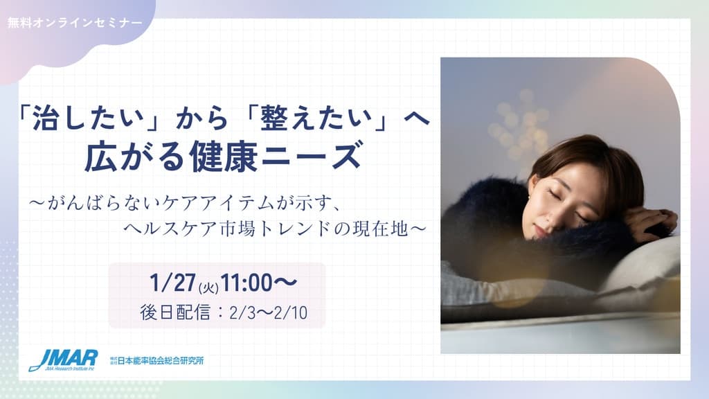 【1/27LIVE配信&後日動画配信】「治したい」から「整えたい」へ広がる健康ニーズ ~がんばらないケアアイテムが示す、ヘルスケア市場トレンドの現在地~