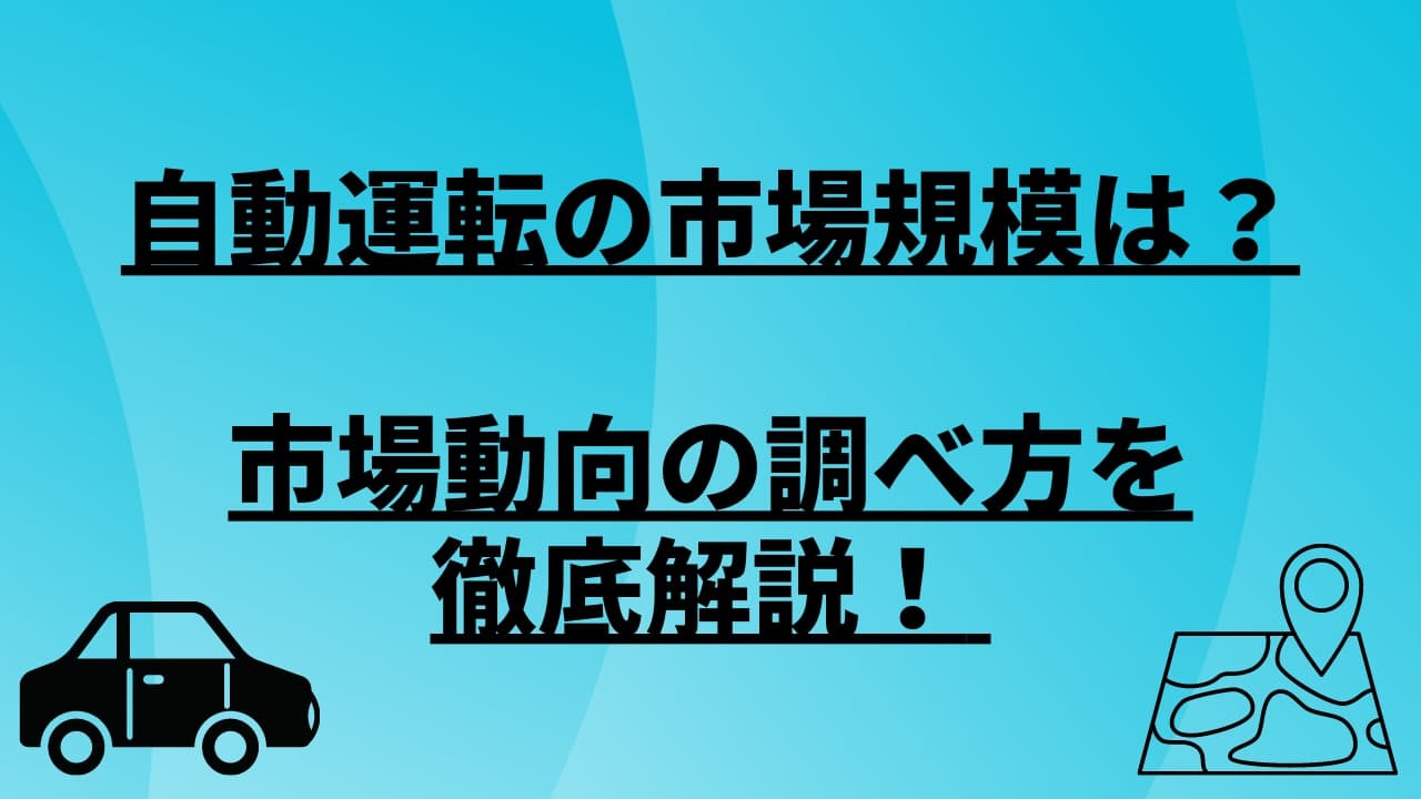 自動運転の市場規模は?市場動向の調べ方を徹底解説!