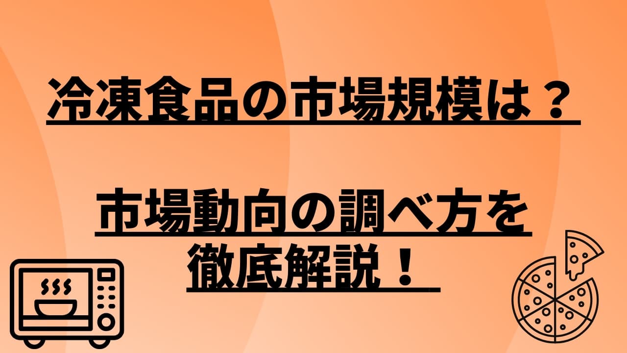 冷凍食品の市場規模は?市場動向の調べ方を徹底解説!