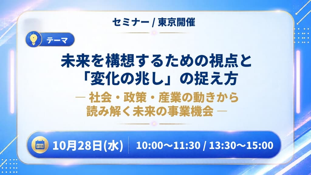 【2026年10月28日】東京開催セミナー「未来を構想するための視点と「変化の兆し」の捉え方 ― 社会・政策・産業の動きから読み解く未来の事業機会 ―」