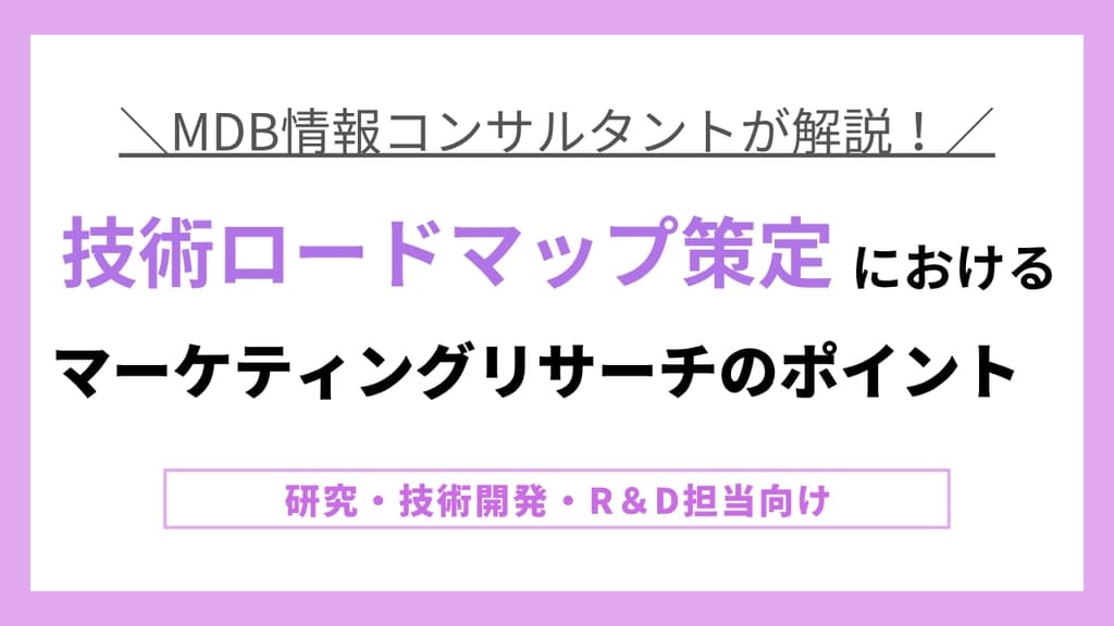 【無料視聴動画】技術ロードマップ策定におけるマーケティングリサーチのポイント